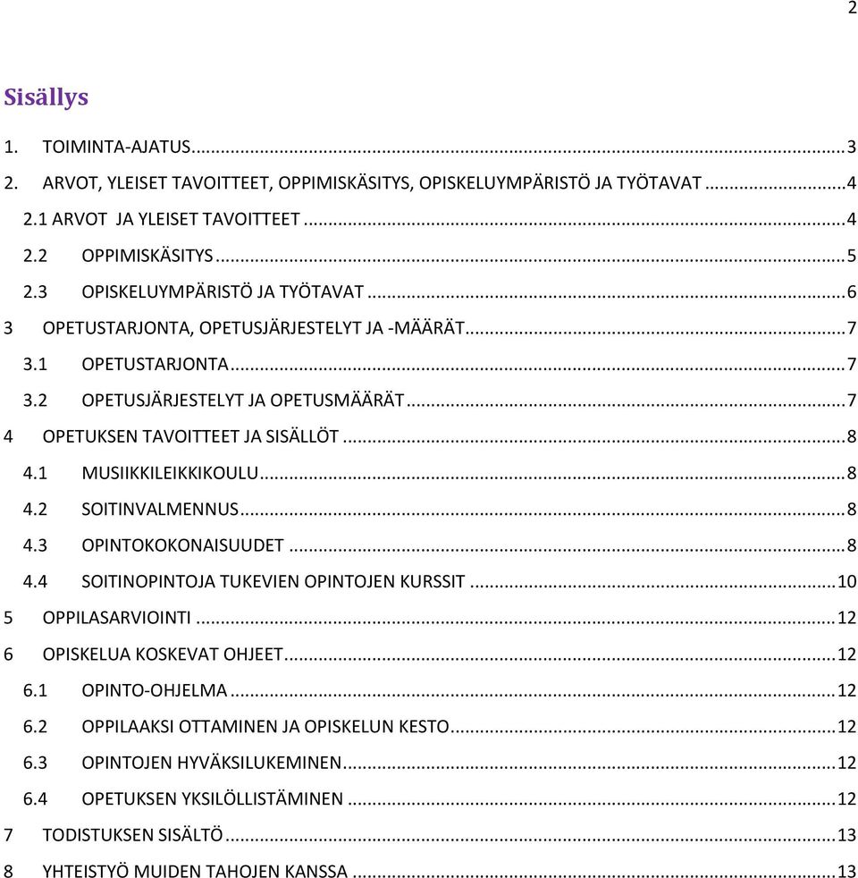 1 MUSIIKKILEIKKIKOULU... 8 4.2 SOITINVALMENNUS... 8 4.3 OPINTOKOKONAISUUDET... 8 4.4 SOITINOPINTOJA TUKEVIEN OPINTOJEN KURSSIT... 10 5 OPPILASARVIOINTI... 12 6 OPISKELUA KOSKEVAT OHJEET... 12 6.1 OPINTO-OHJELMA.