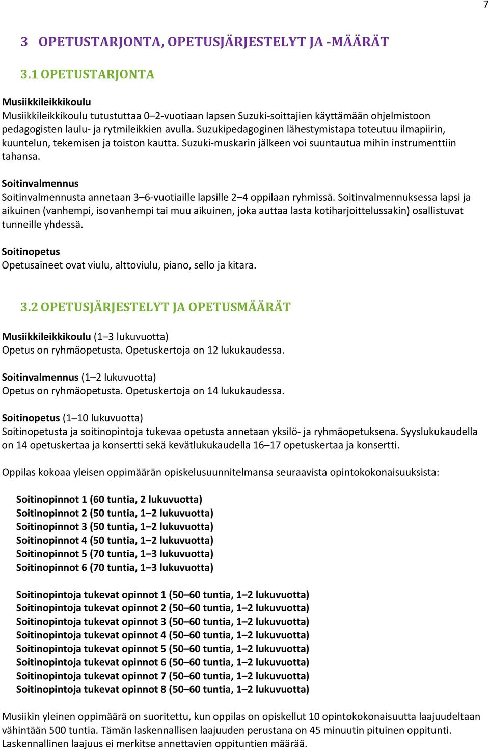 Suzukipedagoginen lähestymistapa toteutuu ilmapiirin, kuuntelun, tekemisen ja toiston kautta. Suzuki-muskarin jälkeen voi suuntautua mihin instrumenttiin tahansa.