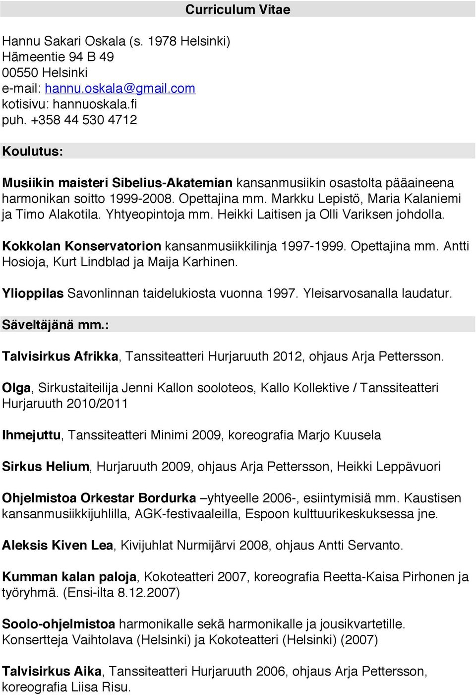 Markku Lepistö, Maria Kalaniemi ja Timo Alakotila. Yhtyeopintoja mm. Heikki Laitisen ja Olli Variksen johdolla. Kokkolan Konservatorion kansanmusiikkilinja 1997-1999. Opettajina mm.