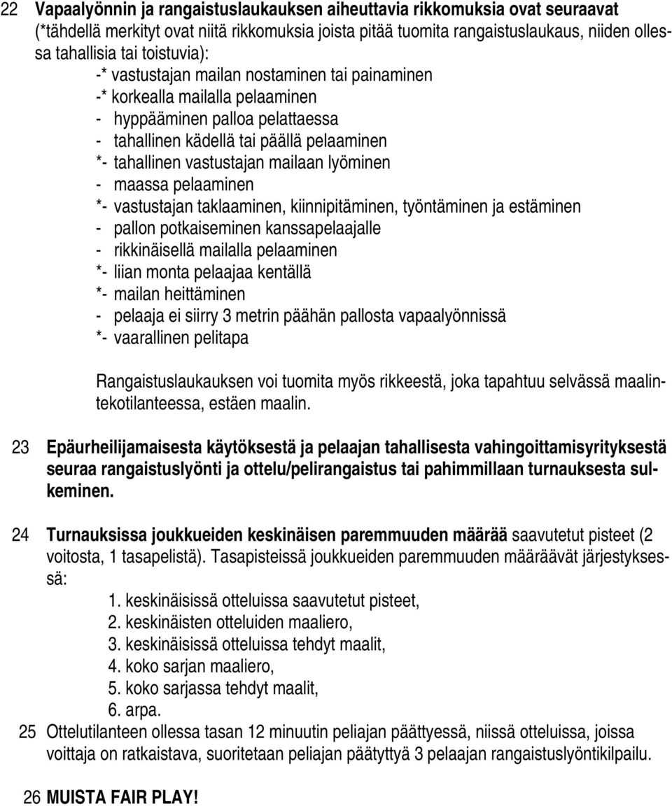 mailaan lyöminen - maassa pelaaminen *- vastustajan taklaaminen, kiinnipitäminen, työntäminen ja estäminen - pallon potkaiseminen kanssapelaajalle - rikkinäisellä mailalla pelaaminen *- liian monta