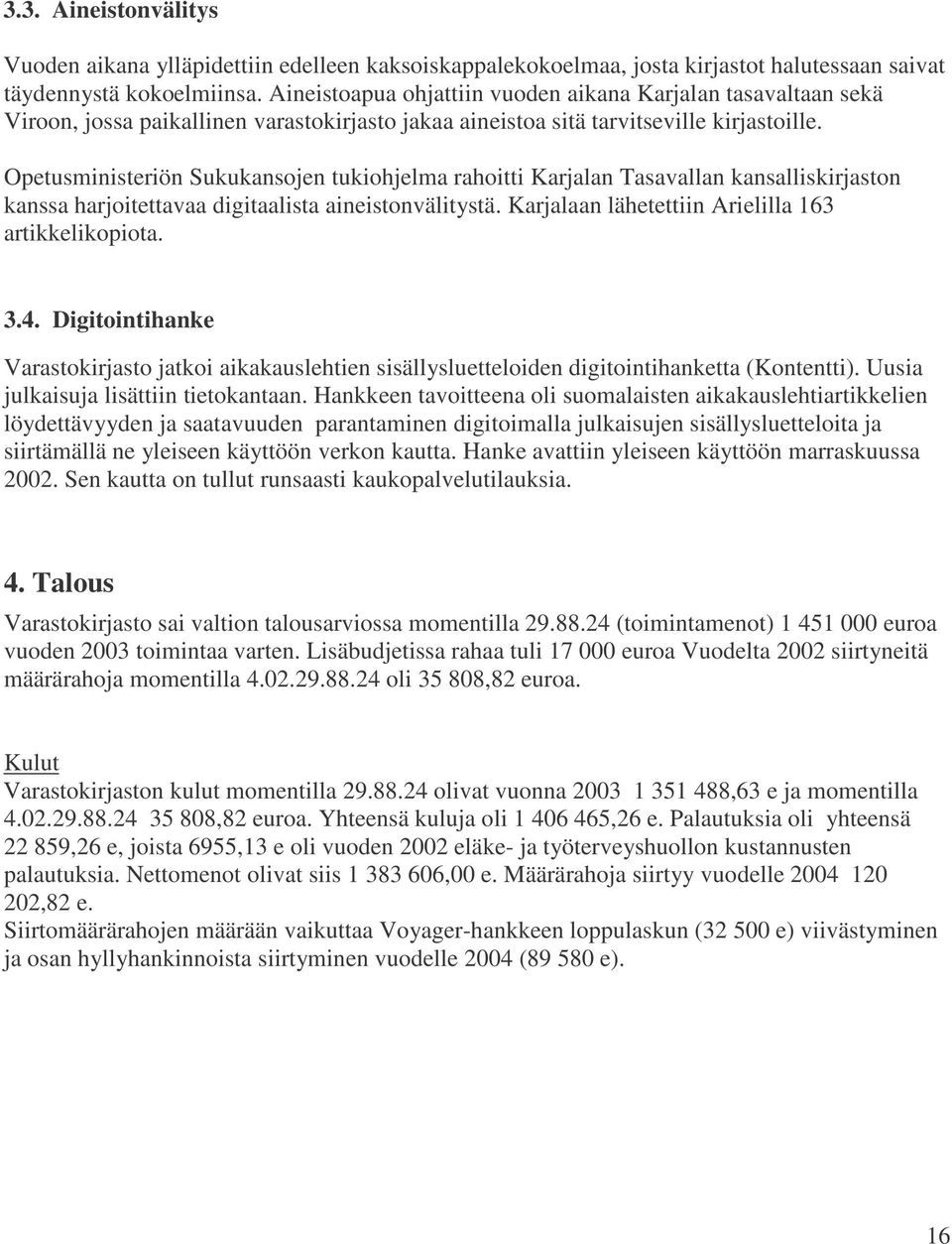 Opetusministeriön Sukukansojen tukiohjelma rahoitti Karjalan Tasavallan kansalliskirjaston kanssa harjoitettavaa digitaalista aineistonvälitystä. Karjalaan lähetettiin Arielilla 163 artikkelikopiota.