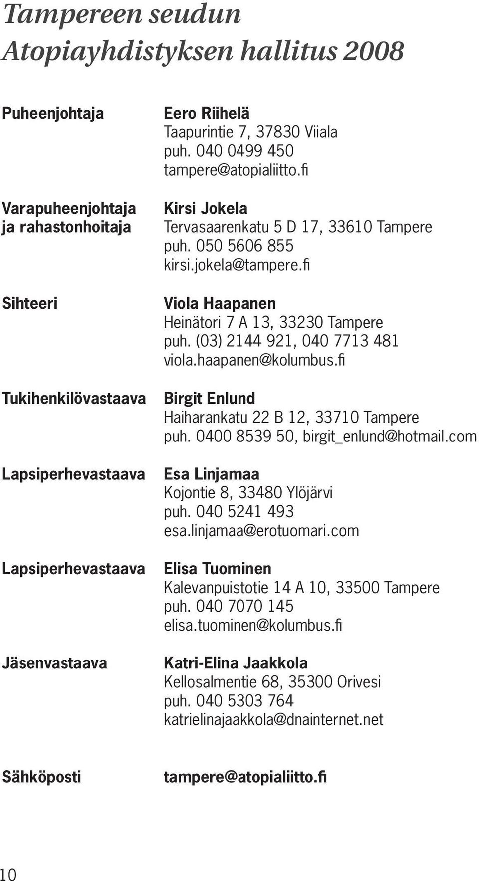 fi Viola Haapanen Heinätori 7 A 13, 33230 Tampere puh. (03) 2144 921, 040 7713 481 viola.haapanen@kolumbus.fi Birgit Enlund Haiharankatu 22 B 12, 33710 Tampere puh.