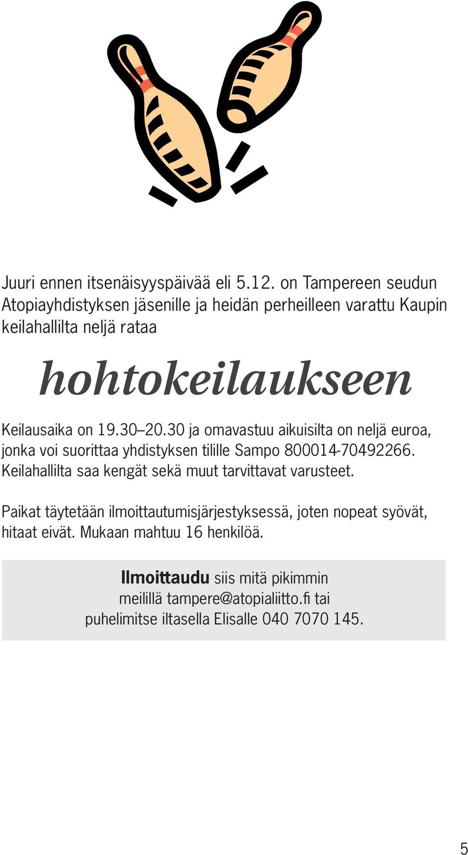 19.30 20.30 ja omavastuu aikuisilta on neljä euroa, jonka voi suorittaa yhdistyksen tilille Sampo 800014-70492266.