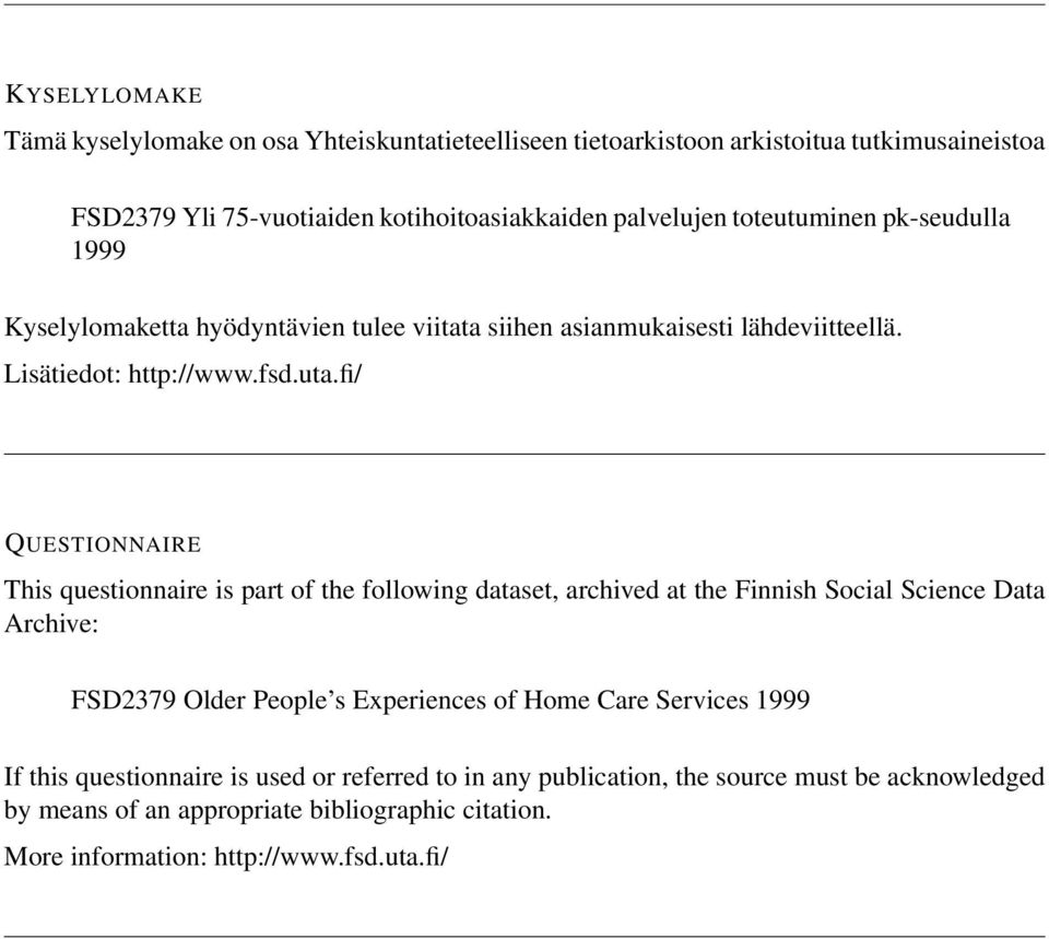 fi/ QUESTIONNAIRE This questionnaire is part of the following dataset, archived at the Finnish Social Science Data Archive: FSD2379 Older People s Experiences of Home