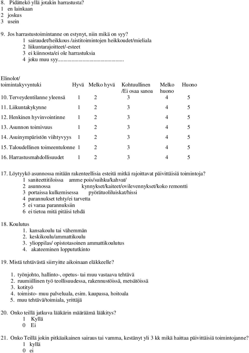 .. Elinolot/ toimintakyvyntuki Hyvä Melko hyvä Kohtuullinen Melko Huono /Ei osaa sanoa huono 10. Terveydentilanne yleensä 1 2 3 4 5 11. Liikuntakykynne 1 2 3 4 5 12.