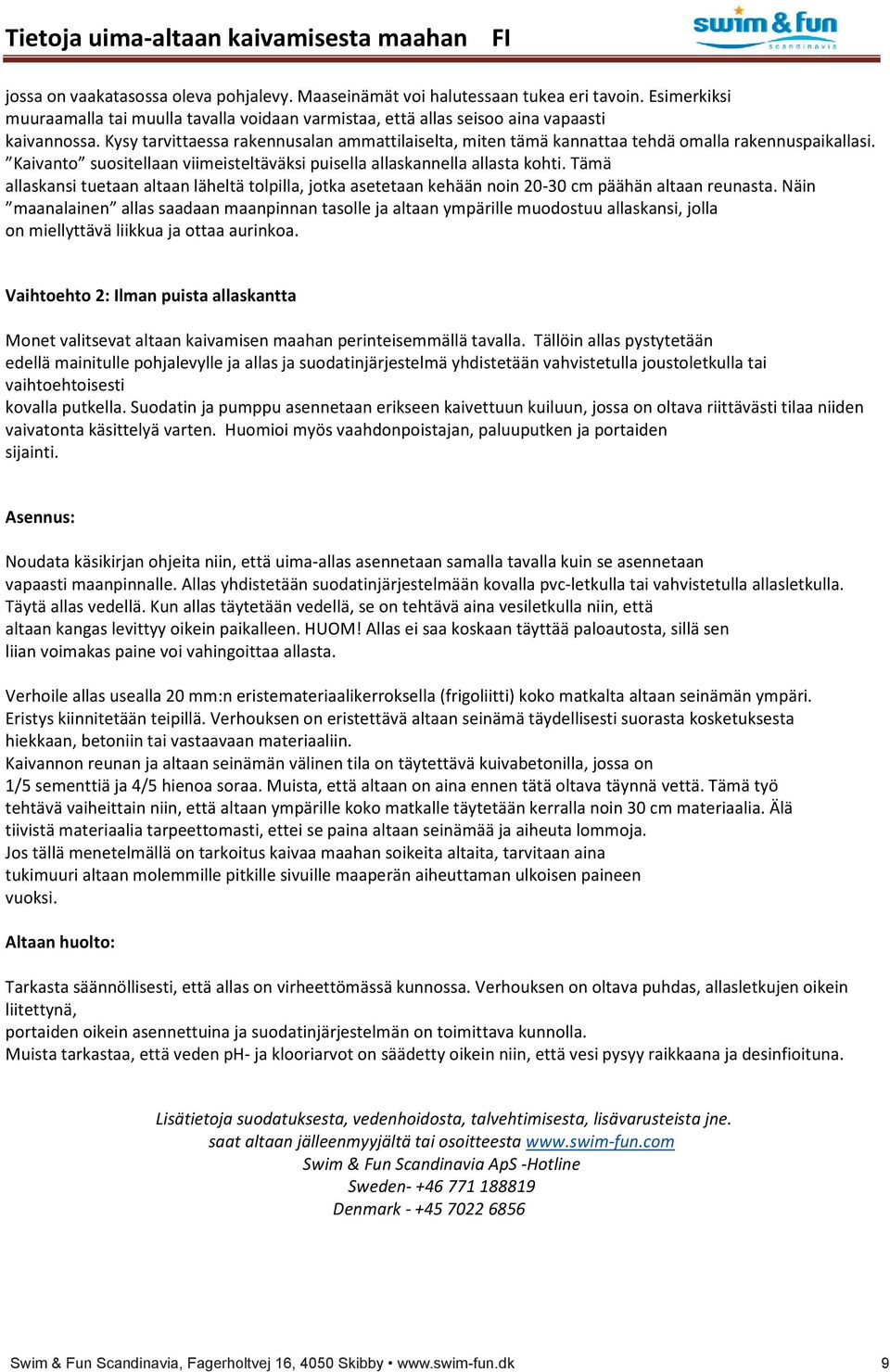 Kysy tarvittaessa rakennusalan ammattilaiselta, miten tämä kannattaa tehdä omalla rakennuspaikallasi. Kaivanto suositellaan viimeisteltäväksi puisella allaskannella allasta kohti.