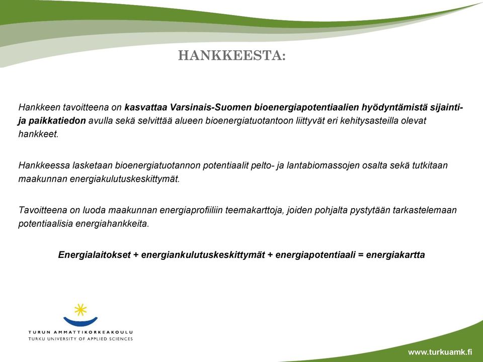 Hankkeessa lasketaan bioenergiatuotannon potentiaalit pelto- ja lantabiomassojen osalta sekä tutkitaan maakunnan energiakulutuskeskittymät.