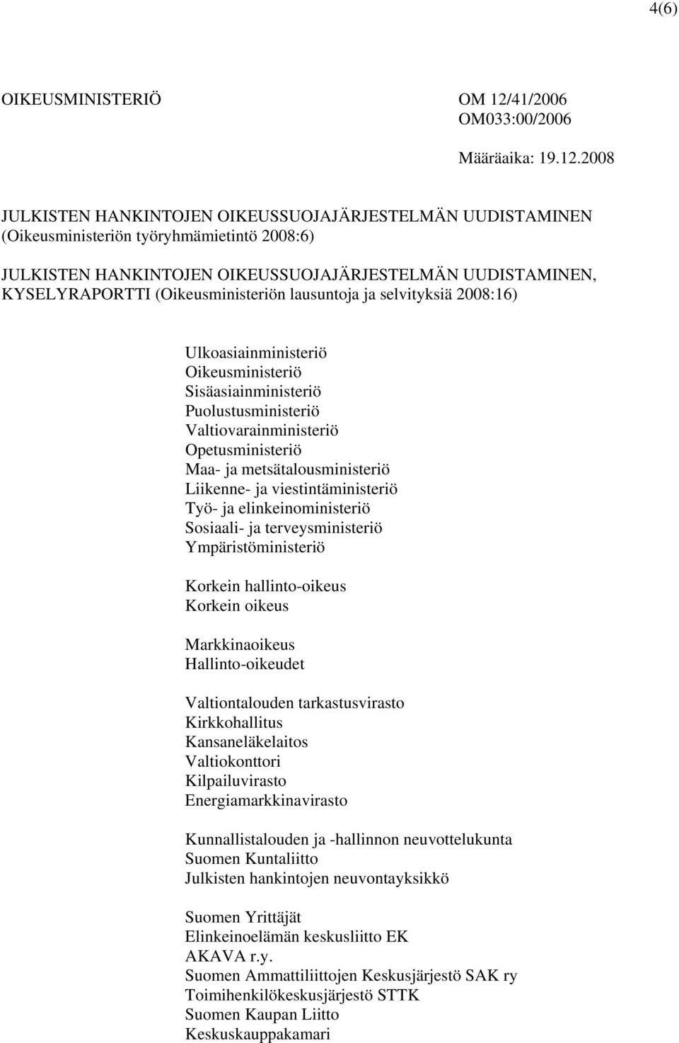 2008 JULKISTEN HANKINTOJEN OIKEUSSUOJAJÄRJESTELMÄN UUDISTAMINEN (Oikeusministeriön työryhmämietintö 2008:6) JULKISTEN HANKINTOJEN OIKEUSSUOJAJÄRJESTELMÄN UUDISTAMINEN, KYSELYRAPORTTI