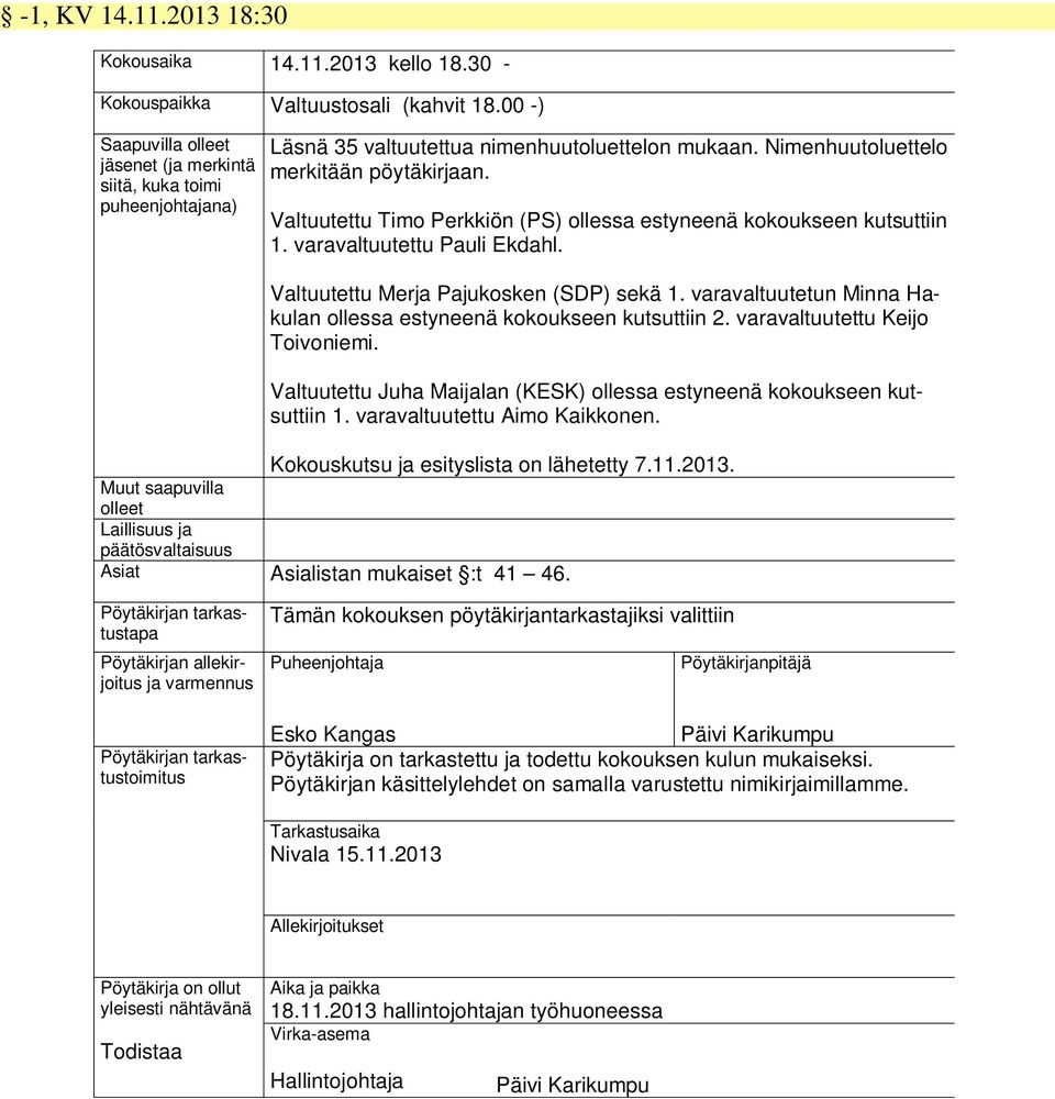 Valtuutettu Timo Perkkiön (PS) ollessa estyneenä kokoukseen kutsuttiin 1. varavaltuutettu Pauli Ekdahl. Valtuutettu Merja Pajukosken (SDP) sekä 1.