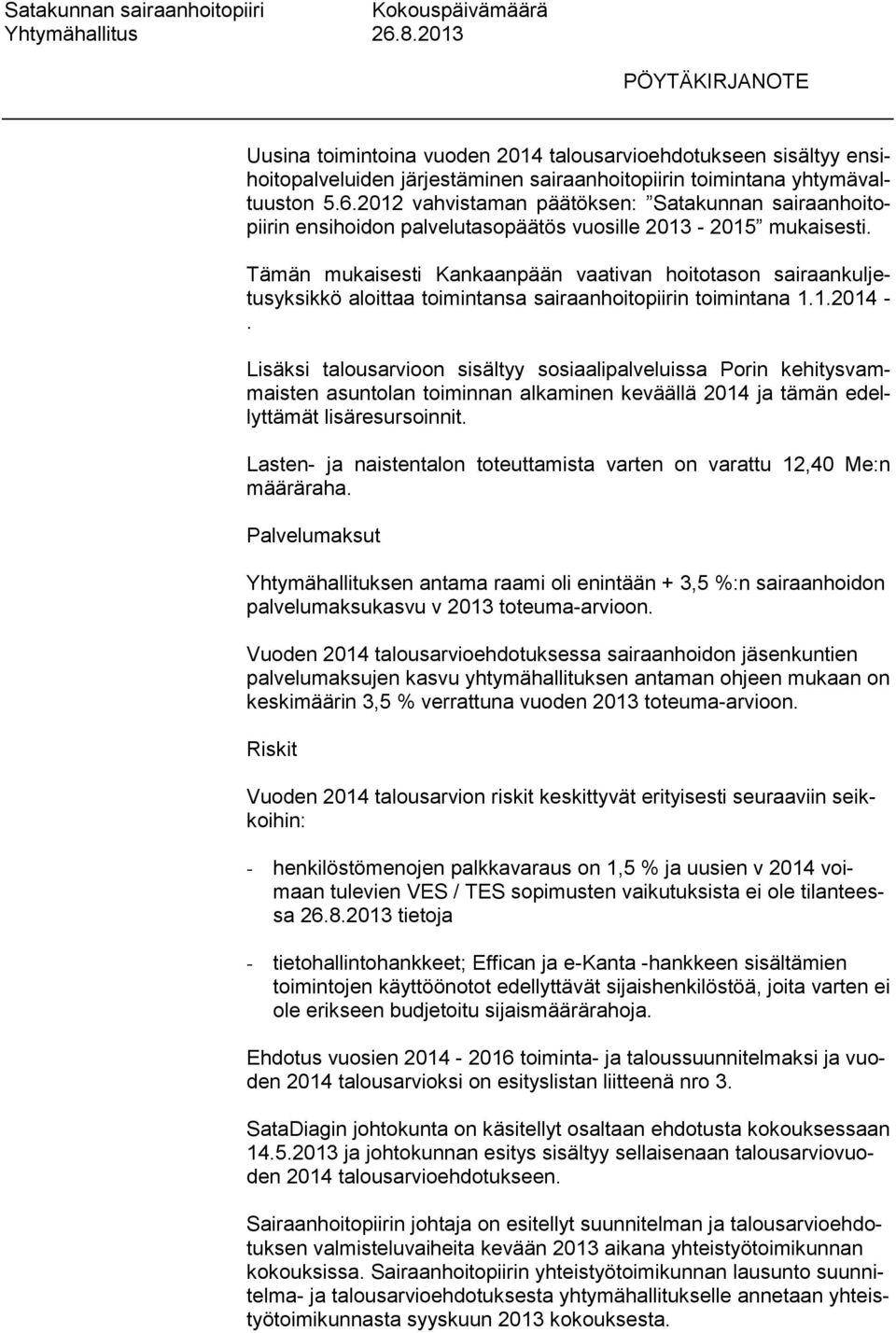 Tämän mukaisesti Kankaanpään vaativan hoitotason sairaankuljetusyksikkö aloittaa toimintansa sairaanhoitopiirin toimintana 1.1.2014 -.