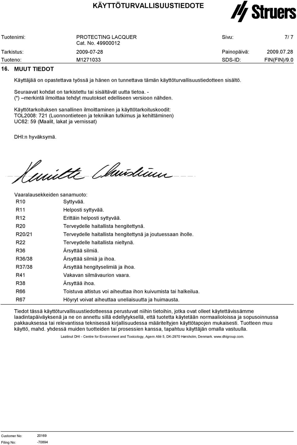 Käyttötarkoituksen sanallinen ilmoittaminen ja käyttötarkoituskoodit: TOL2008: 721 (Luonnontieteen ja tekniikan tutkimus ja kehittäminen) UC62: 59 (Maalit, lakat ja vernissat) DHI:n hyväksymä.