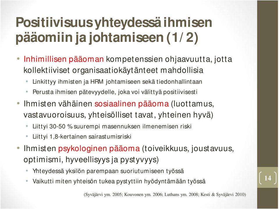 hyvä) Liittyi 30-50 % suurempi masennuksen ilmenemisen riski Liittyi 1,8-kertainen sairastumisriski Ihmisten psykologinen pääoma (toiveikkuus, joustavuus, optimismi, hyveellisyys ja pystyvyys)