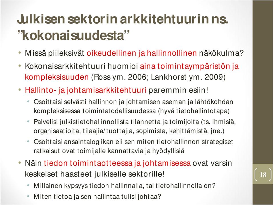 Osoittaisi selvästi hallinnon ja johtamisen aseman ja lähtökohdan kompleksisessa toimintatodellisuudessa (hyvä tietohallintotapa) Palvelisi julkistietohallinnollista tilannetta ja toimijoita (ts.