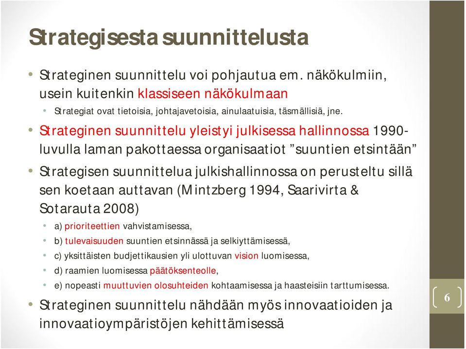 auttavan (Mintzberg 1994, Saarivirta & Sotarauta 2008) a) prioriteettien vahvistamisessa, b) tulevaisuuden suuntien etsinnässä ja selkiyttämisessä, c) yksittäisten budjettikausien yli ulottuvan