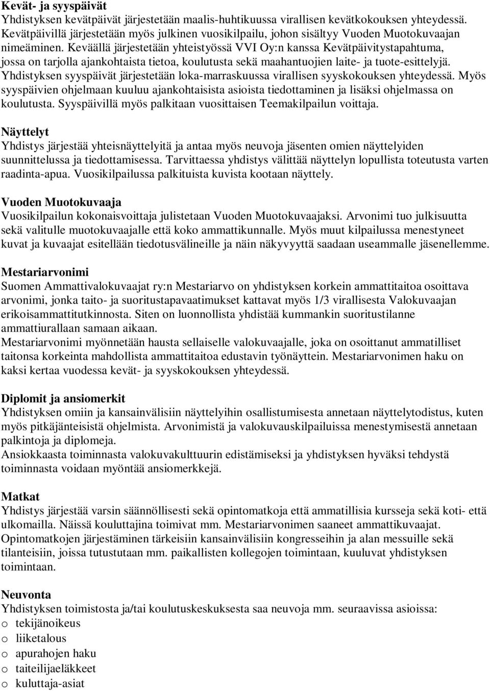 Keväällä järjestetään yhteistyössä VVI Oy:n kanssa Kevätpäivitystapahtuma, jossa on tarjolla ajankohtaista tietoa, koulutusta sekä maahantuojien laite- ja tuote-esittelyjä.