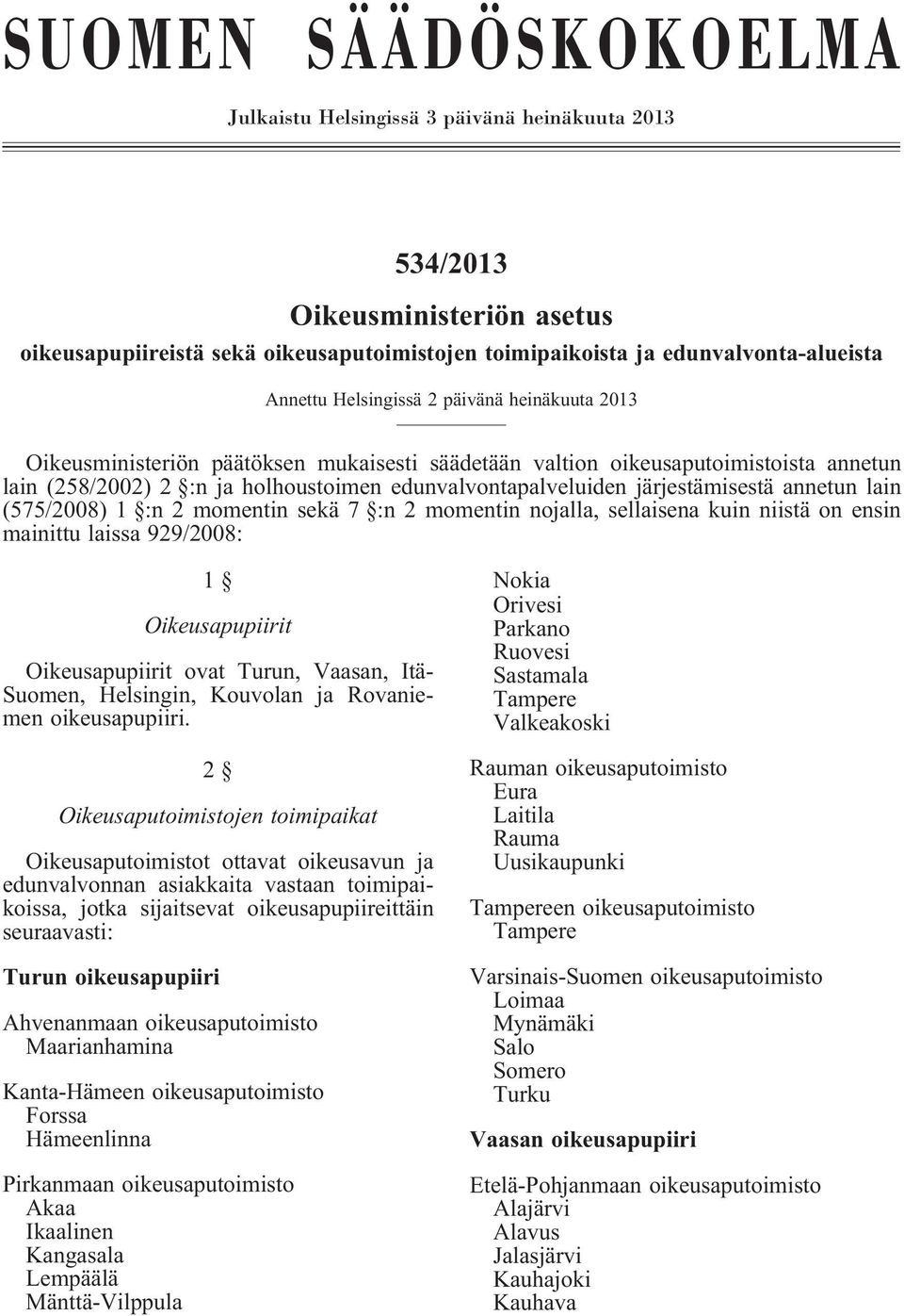 järjestämisestä annetun lain (575/2008) 1 :n 2 momentin sekä 7 :n 2 momentin nojalla, sellaisena kuin niistä on ensin mainittu laissa 929/2008: 1 Oikeusapupiirit Oikeusapupiirit ovat Turun, Vaasan,