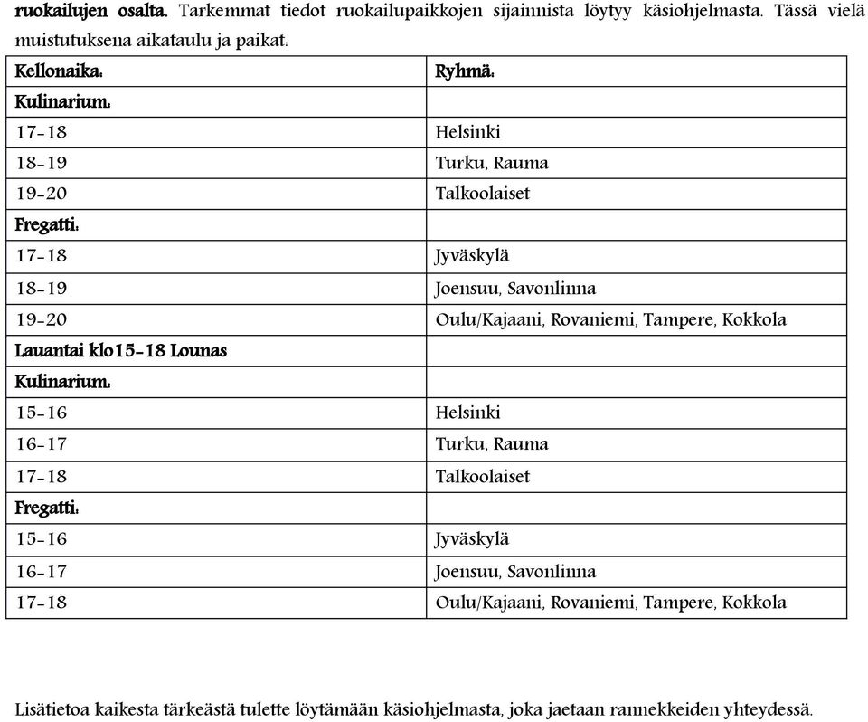 18-19 Joensuu, Savonlinna 19-20 Oulu/Kajaani, Rovaniemi, Tampere, Kokkola Lauantai klo15-18 Lounas Kulinarium: 15-16 Helsinki 16-17 Turku, Rauma