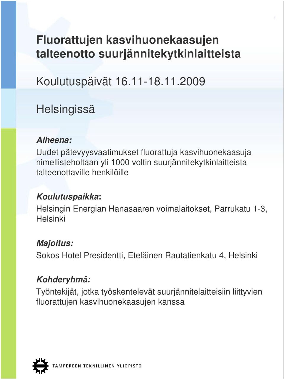 2009 Helsingissä Aiheena: Uudet pätevyysvaatimukset fluorattuja kasvihuonekaasuja nimellisteholtaan yli 1000 voltin