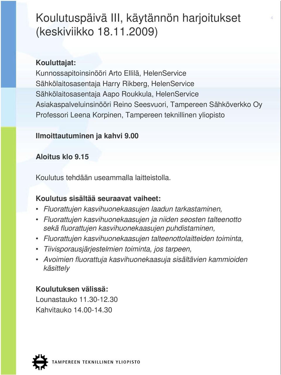 Seesvuori, Tampereen Sähköverkko Oy Professori, Tampereen teknillinen yliopisto Ilmoittautuminen ja kahvi 9.00 Aloitus klo 9.15 Koulutus tehdään useammalla laitteistolla.