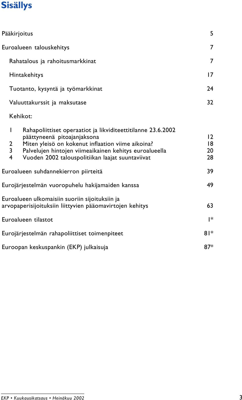 18 3 Palvelujen hintojen viimeaikainen kehitys euroalueella 20 4 Vuoden 2002 talouspolitiikan laajat suuntaviivat 28 Euroalueen suhdannekierron piirteitä 39 Eurojärjestelmän vuoropuhelu