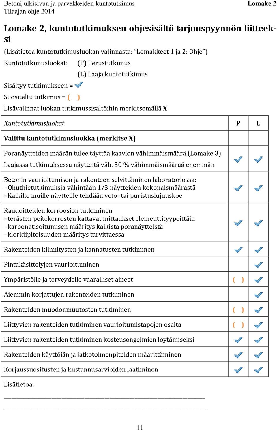 Valittu kuntotutkimusluokka (merkitse X) Poranäytteiden määrän tulee täyttää kaavion vähimmäismäärä (Lomake 3) Laajassa tutkimuksessa näytteitä väh.