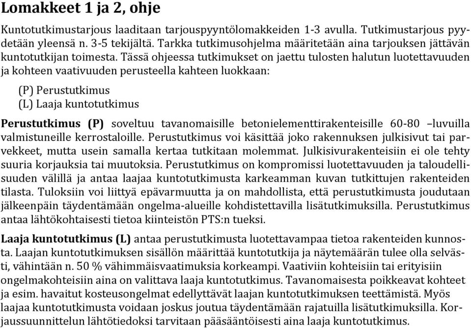 Tässä ohjeessa tutkimukset on jaettu tulosten halutun luotettavuuden ja kohteen vaativuuden perusteella kahteen luokkaan: (P) Perustutkimus (L) Laaja kuntotutkimus Perustutkimus (P) soveltuu