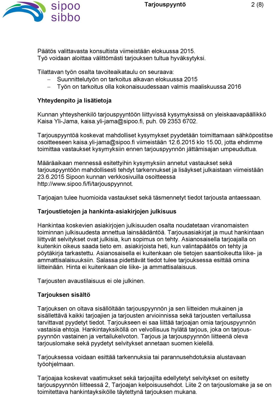 Kunnan yhteyshenkilö tarjouspyyntöön liittyvissä kysymyksissä on yleiskaavapäällikkö Kaisa Yli-Jama, kaisa.yli-jama@sipoo.fi, puh. 09 2353 6702.