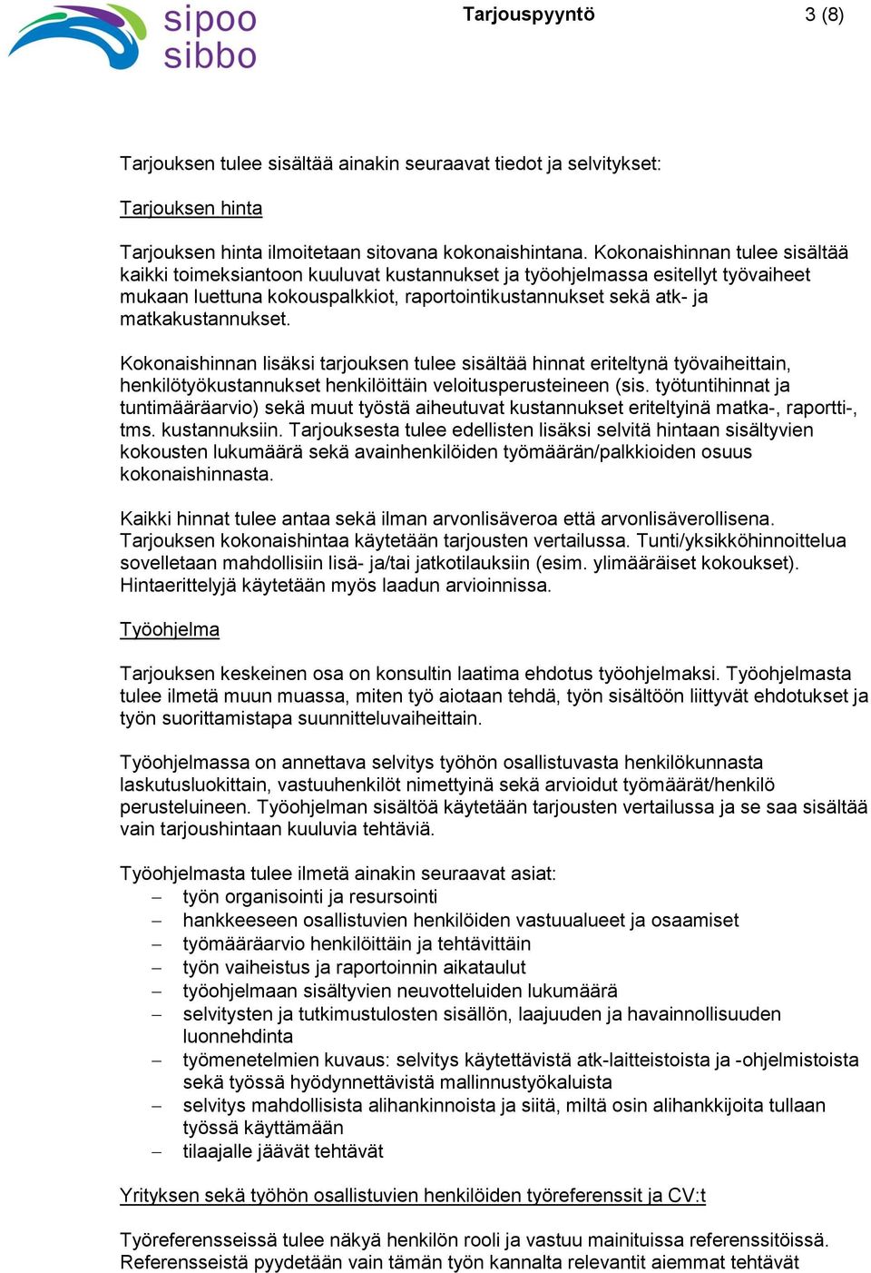 Kokonaishinnan lisäksi tarjouksen tulee sisältää hinnat eriteltynä työvaiheittain, henkilötyökustannukset henkilöittäin veloitusperusteineen (sis.