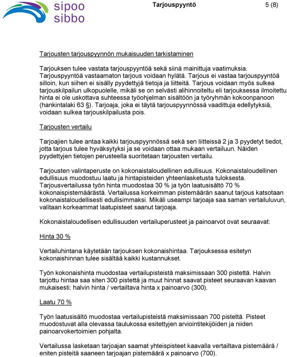 Tarjous voidaan myös sulkea tarjouskilpailun ulkopuolelle, mikäli se on selvästi alihinnoiteltu eli tarjouksessa ilmoitettu hinta ei ole uskottava suhteessa työohjelman sisältöön ja työryhmän