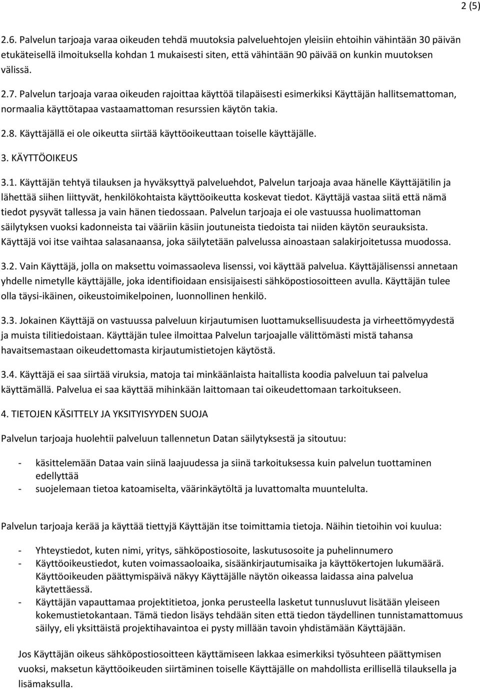 muutoksen välissä. 2.7. Palvelun tarjoaja varaa oikeuden rajoittaa käyttöä tilapäisesti esimerkiksi Käyttäjän hallitsemattoman, normaalia käyttötapaa vastaamattoman resurssien käytön takia. 2.8.