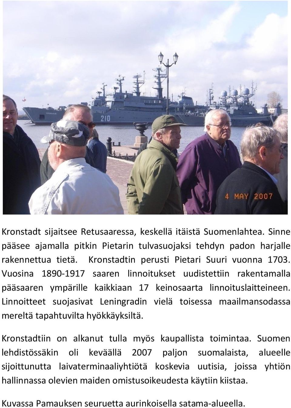 Linnoitteet suojasivat Leningradin vielä toisessa maailmansodassa mereltä tapahtuvilta hyökkäyksiltä. Kronstadtiin on alkanut tulla myös kaupallista toimintaa.