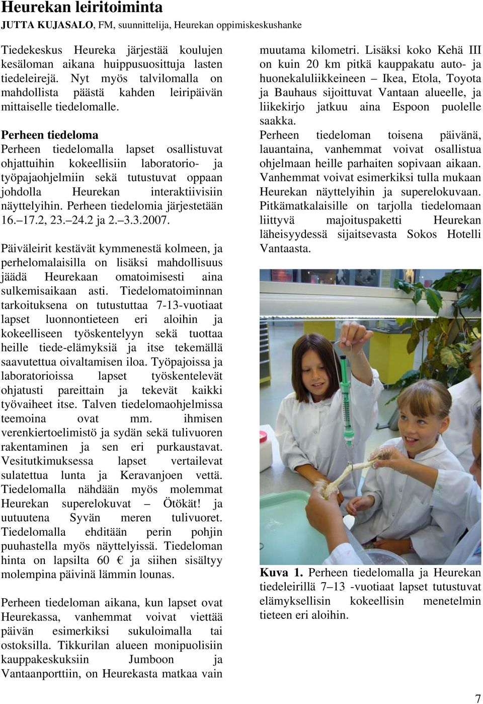 Perheen tiedeloma Perheen tiedelomalla lapset osallistuvat ohjattuihin kokeellisiin laboratorio- ja työpajaohjelmiin sekä tutustuvat oppaan johdolla Heurekan interaktiivisiin näyttelyihin.