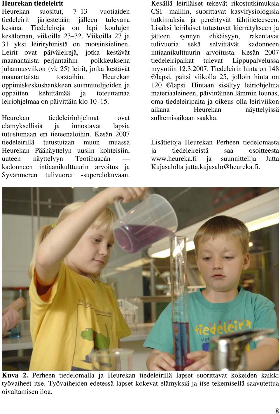 Leirit ovat päiväleirejä, jotka kestävät maanantaista perjantaihin poikkeuksena juhannusviikon (vk 25) leirit, jotka kestävät maanantaista torstaihin.