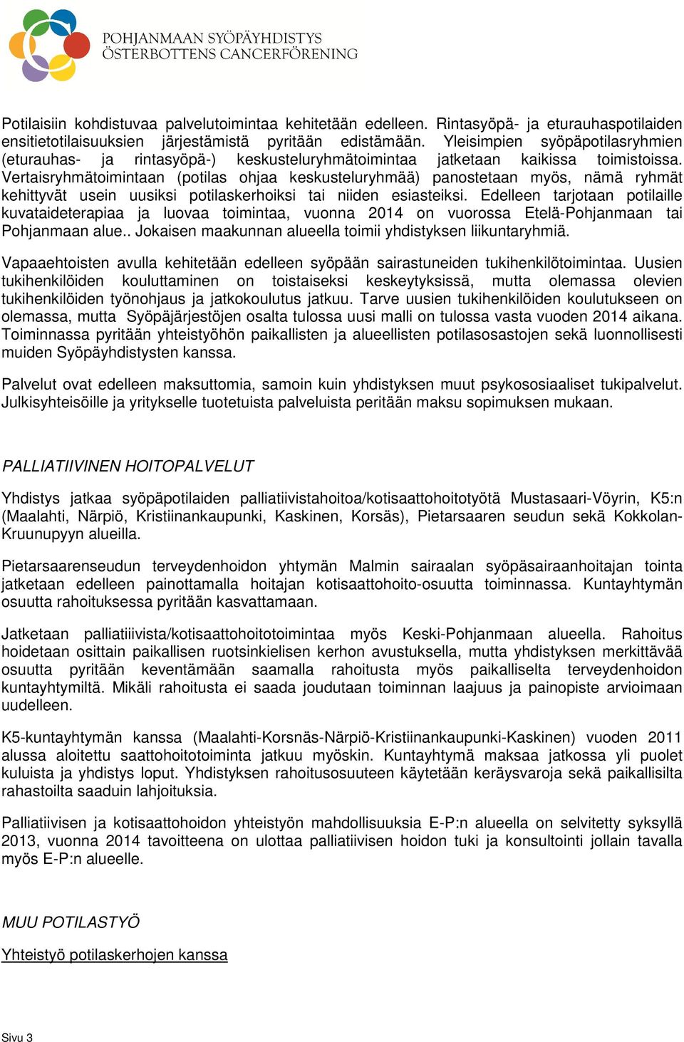 Vertaisryhmätoimintaan (potilas ohjaa keskusteluryhmää) panostetaan myös, nämä ryhmät kehittyvät usein uusiksi potilaskerhoiksi tai niiden esiasteiksi.