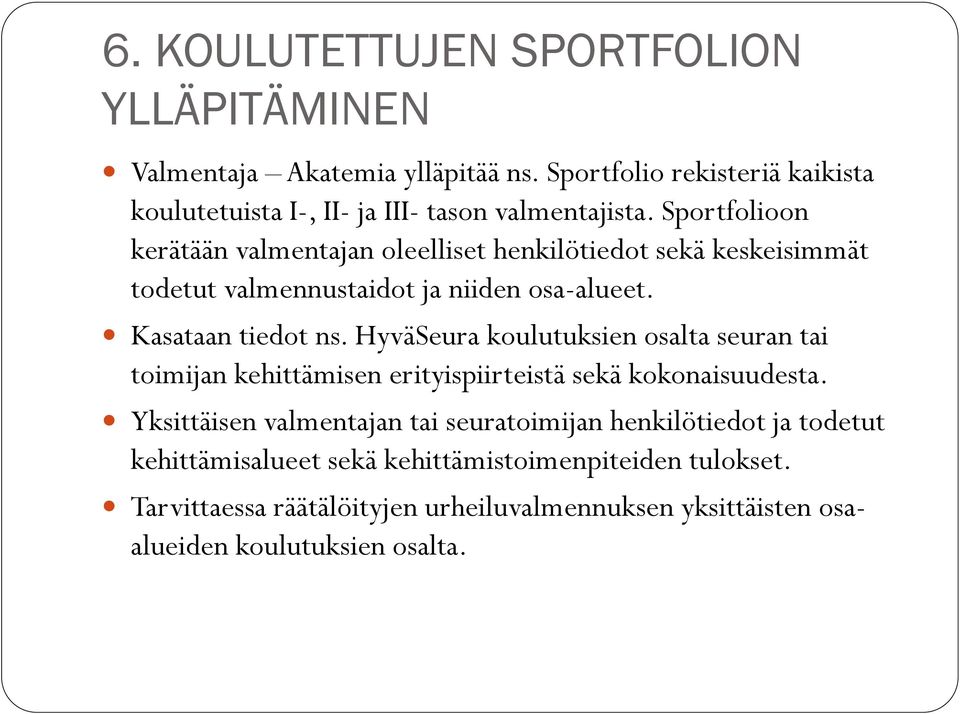 Sportfolioon kerätään valmentajan oleelliset henkilötiedot sekä keskeisimmät todetut valmennustaidot ja niiden osa-alueet. Kasataan tiedot ns.