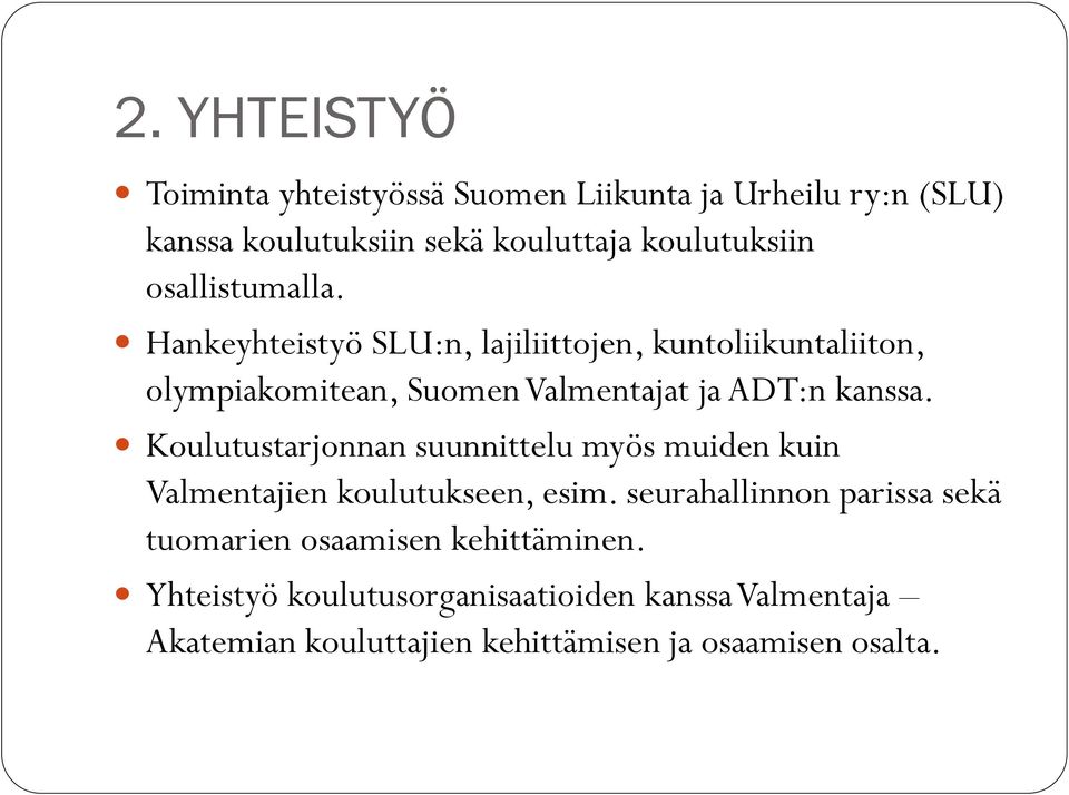 Hankeyhteistyö SLU:n, lajiliittojen, kuntoliikuntaliiton, olympiakomitean, Suomen Valmentajat ja ADT:n kanssa.