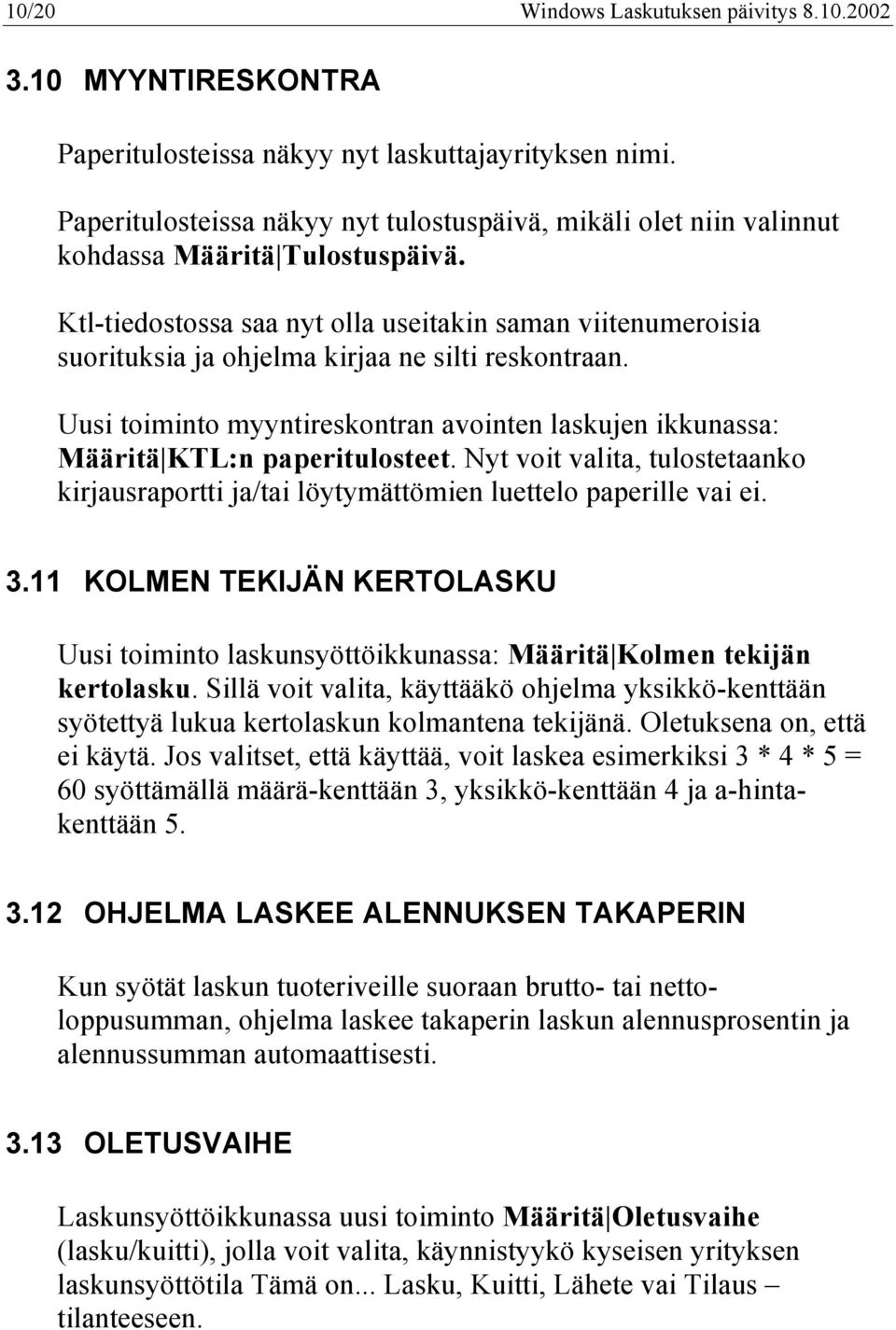 Ktl-tiedostossa saa nyt olla useitakin saman viitenumeroisia suorituksia ja ohjelma kirjaa ne silti reskontraan.