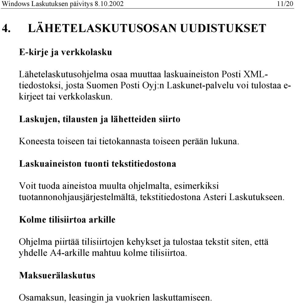 e- kirjeet tai verkkolaskun. Laskujen, tilausten ja lähetteiden siirto Koneesta toiseen tai tietokannasta toiseen perään lukuna.