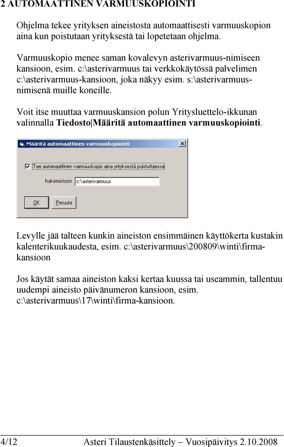 s:\asterivarmuusnimisenä muille koneille. Voit itse muuttaa varmuuskansion polun Yritysluettelo-ikkunan valinnalla Tiedosto Määritä automaattinen varmuuskopiointi.