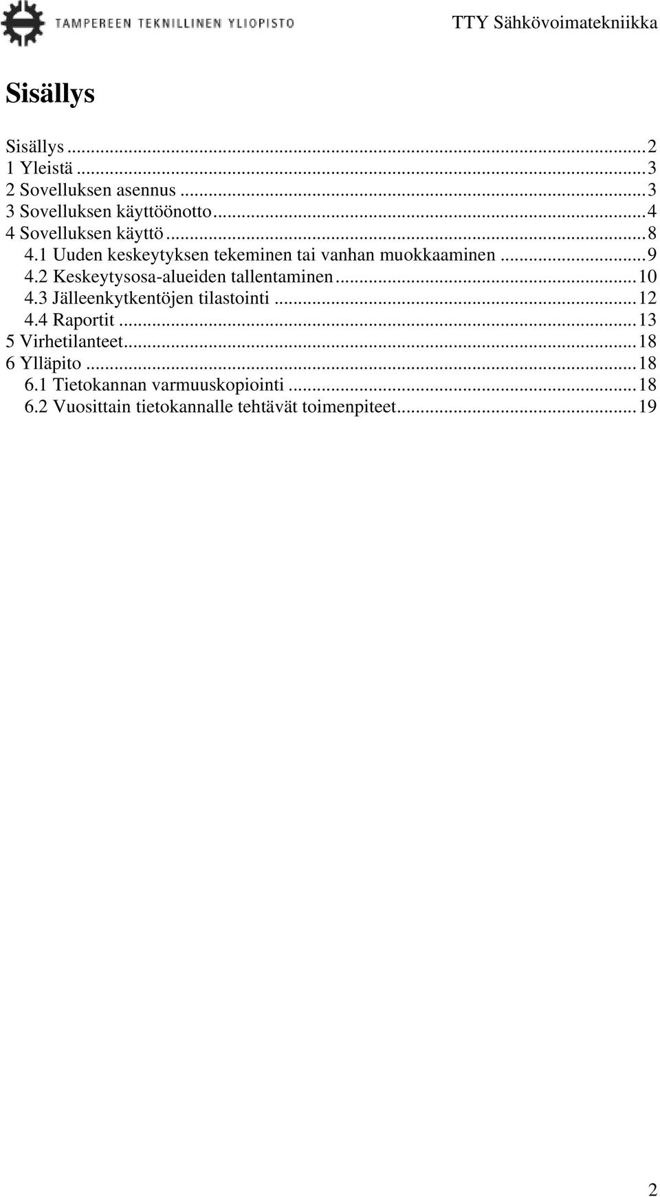 2 Keskeytysosa-alueiden tallentaminen...10 4.3 Jälleenkytkentöjen tilastointi...12 4.4 Raportit.