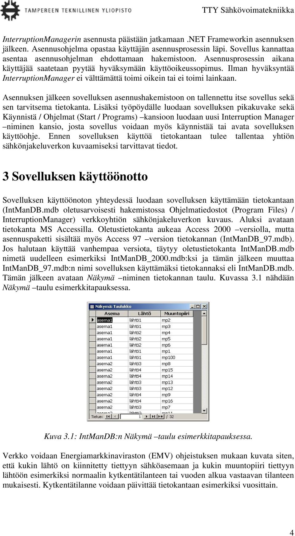 Ilman hyväksyntää InterruptionManager ei välttämättä toimi oikein tai ei toimi lainkaan. Asennuksen jälkeen sovelluksen asennushakemistoon on tallennettu itse sovellus sekä sen tarvitsema tietokanta.