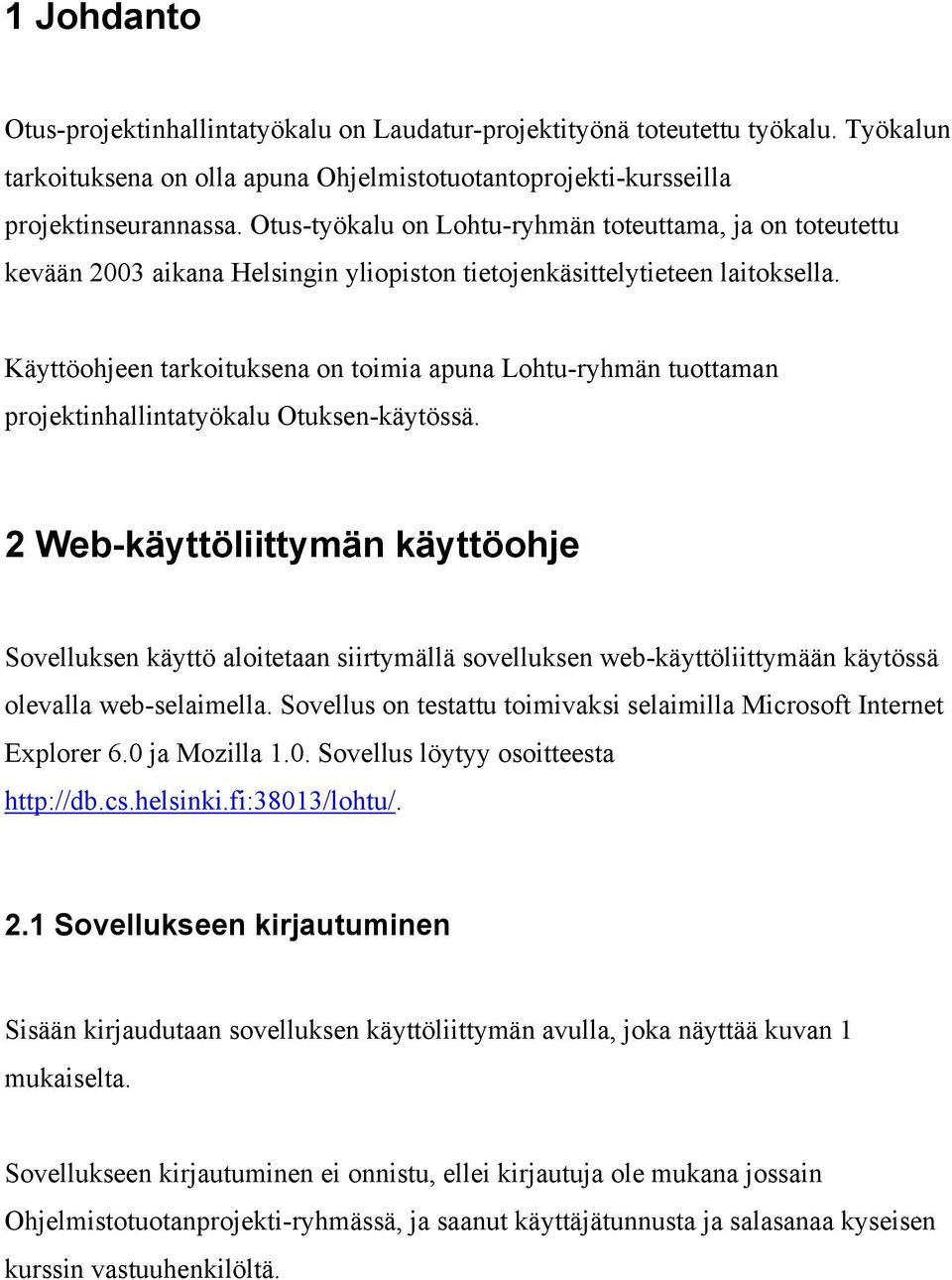 Käyttöohjeen tarkoituksena on toimia apuna Lohtu-ryhmän tuottaman projektinhallintatyökalu Otuksen-käytössä.