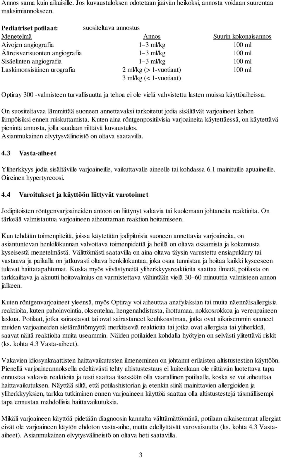 100 ml Laskimonsisäinen urografia 2 ml/kg (> 1-vuotiaat) 100 ml 3 ml/kg (< 1-vuotiaat) Optiray 300 -valmisteen turvallisuutta ja tehoa ei ole vielä vahvistettu lasten muissa käyttöaiheissa.