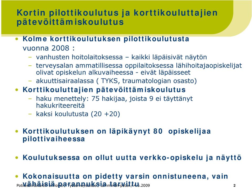 pätevöittämiskoulutus haku menettely: 75 hakijaa, joista 9 ei täyttänyt hakukriteereitä kaksi koulutusta (20 +20) Korttikoulutuksen on läpikäynyt 80 opiskelijaa pilottivaiheessa