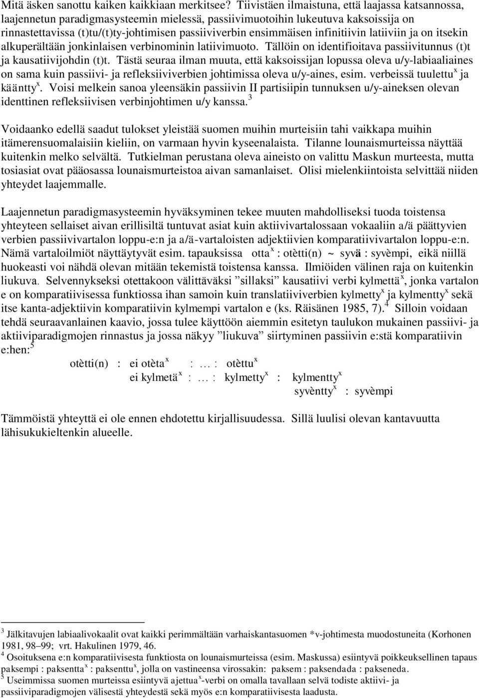 ensimmäisen infinitiivin latiiviin ja on itsekin alkuperältään jonkinlaisen verbinominin latiivimuoto. Tällöin on identifioitava passiivitunnus (t)t ja kausatiivijohdin (t)t.