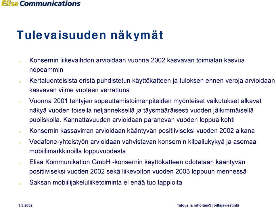 Kannattavuuden arvioidaan paranevan vuoden loppua kohti Konsernin kassavirran arvioidaan kääntyvän positiiviseksi vuoden 2002 aikana Vodafone-yhteistyön arvioidaan vahvistavan konsernin kilpailukykyä