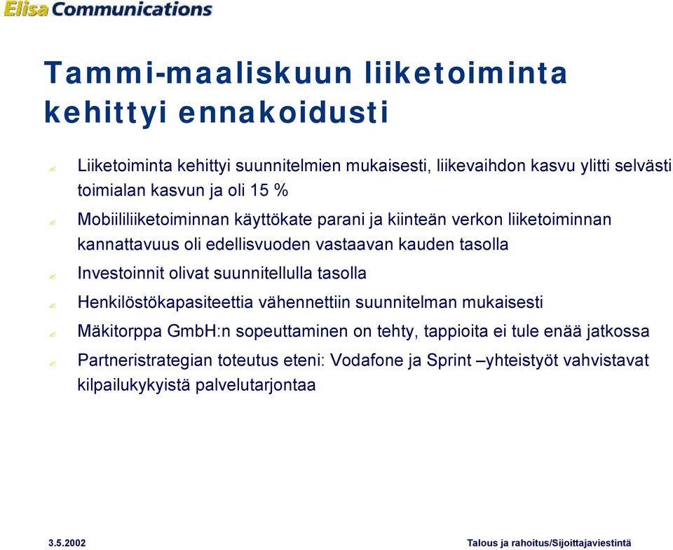 kauden tasolla Investoinnit olivat suunnitellulla tasolla Henkilöstökapasiteettia vähennettiin suunnitelman mukaisesti Mäkitorppa GmbH:n