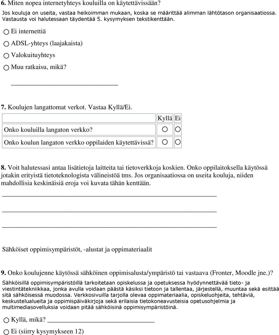 Onko kouluilla langaton verkko? Kyllä Ei Onko koulun langaton verkko oppilaiden käytettävissä? 8. Voit halutessasi antaa lisätietoja laitteita tai tietoverkkoja koskien.