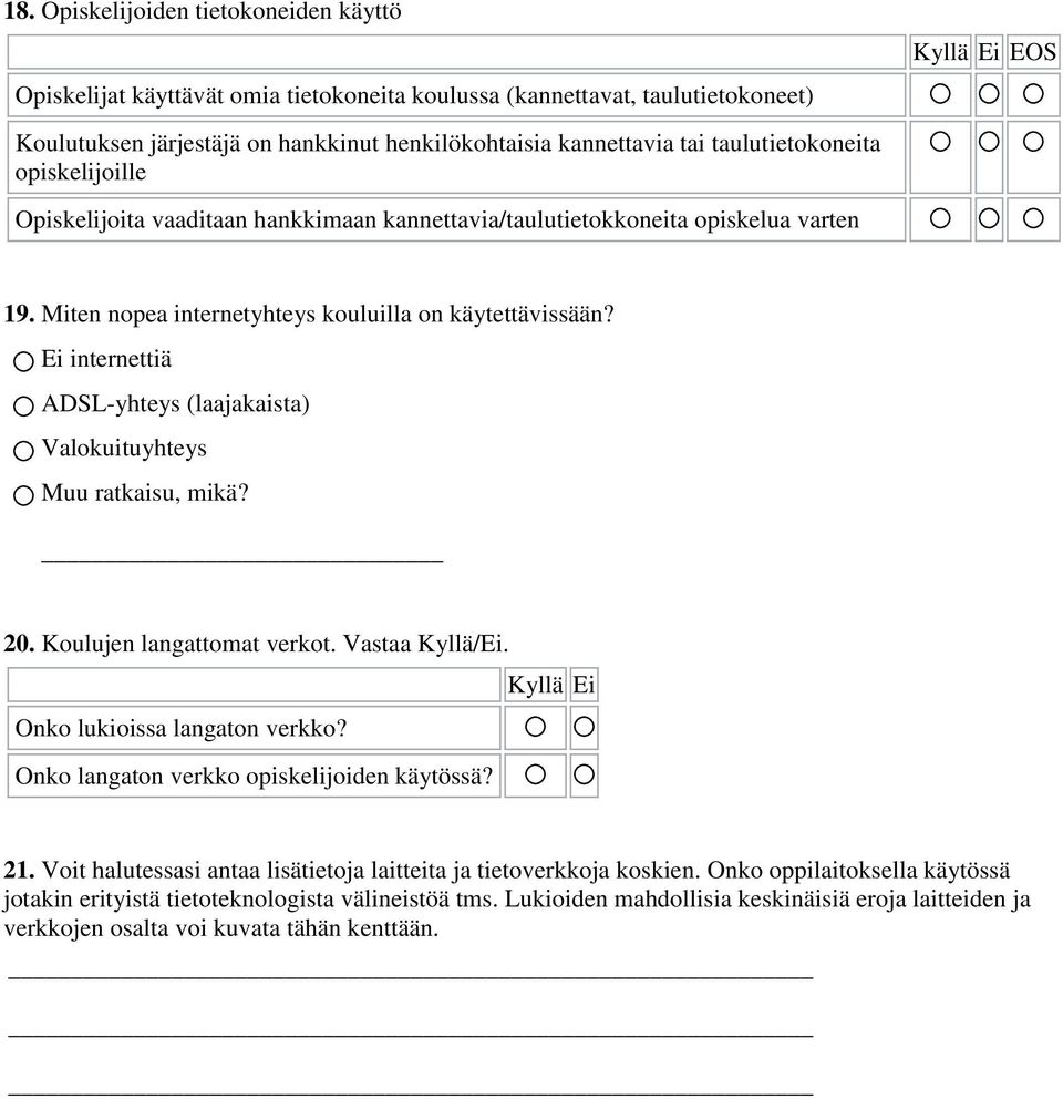 Ei internettiä ADSL-yhteys (laajakaista) Valokuituyhteys Muu ratkaisu, mikä? 20. Koulujen langattomat verkot. Vastaa Kyllä/Ei. Kyllä Ei Onko lukioissa langaton verkko?