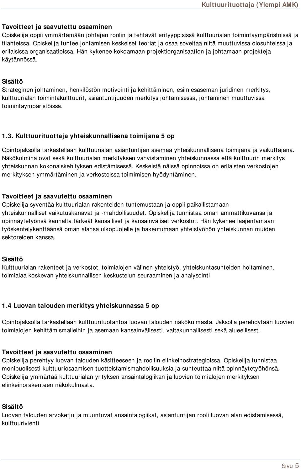 Hän kykenee kokoamaan projektiorganisaation ja johtamaan projekteja käytännössä.